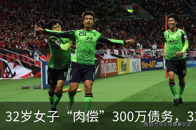 32岁女子“肉偿”300万债务，33个男子接受服务后，多人举报她